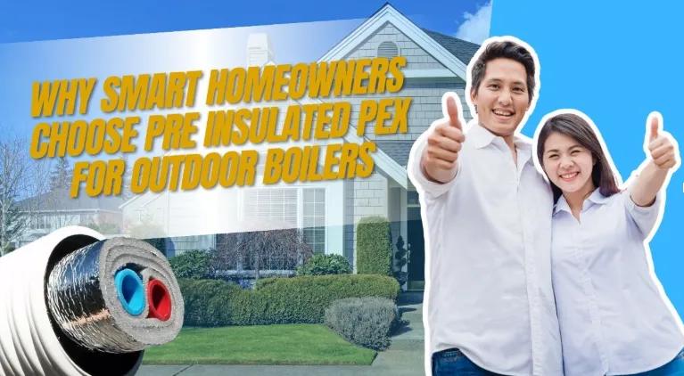 Why Smart Homeowners Choose Pre Insulated PEX for Outdoor Boilers